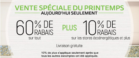 60% de rabais sur tout plus 10% de rabais sur les stores écoénergétiques et plus