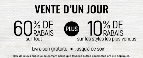 60% de rabais sur tout + 10% supplémentaire sur les styles les plus vendus