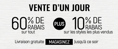 60% de rabais sur tout + 10% supplémentaire sur les styles les plus vendus