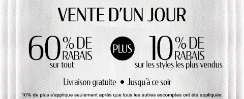 60% de rabais sur tout + 10% supplémentaire sur les styles les plus vendus