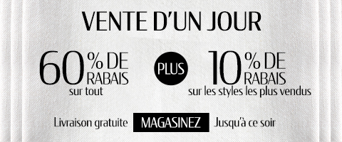 60% de rabais sur tout + 10% supplémentaire sur les styles les plus vendus