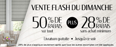 50% de rabais sur tout + 28% de rabais sur les toiles à rouleau et stores cellulaires
