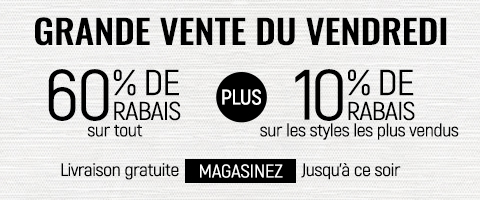 60% de rabais sur tout + 10% supplémentaire sur les styles les plus vendus