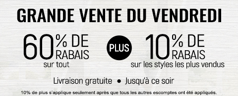 60% de rabais sur tout + 10% supplémentaire sur les styles les plus vendus