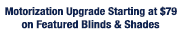 Motorization Upgrade Starting at $79 on Featured Blinds & Shades